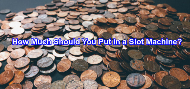 How Much Money Should You Put in a Slot Machine? This is the Secret!